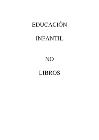 EDUCACIÓN
INFANTIL
NO
LIBROS
 