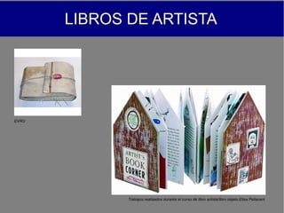 LIBROS DE ARTISTA
EVRU
Trabajos realizados durante el curso de libro artista/libro objeto.Elisa Pellacani
 