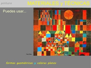 MATERIALES y TÉCNICAS
Puedes usar...
formas geométricas y colores planos
pintura
Paul Klee
 