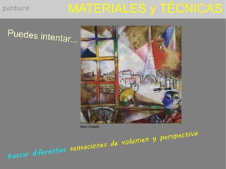 MATERIALES y TÉCNICAS
Puedes intentar...
pintura
buscar diferentes sensaciones de volumen y perspectiva
Marc Chagall
 