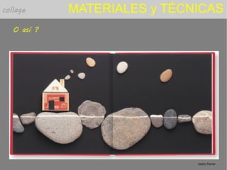 MATERIALES y TÉCNICAS
O así ?
collage
Isidro Ferrer
 