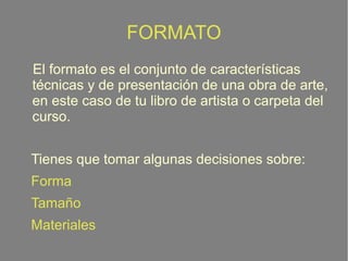 FORMATO
El formato es el conjunto de características
técnicas y de presentación de una obra de arte,
en este caso de tu li...