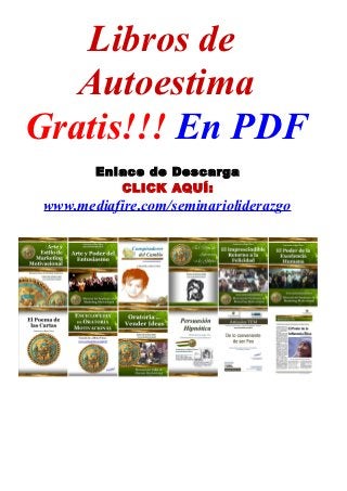 Libros de
   Autoestima
Gratis!!! En PDF
        Enlace de Descarga
           CLICK AQUÍ:
 www.mediafire.com/seminarioliderazgo
 