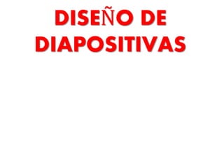 DISEÑO DE
DIAPOSITIVAS
 