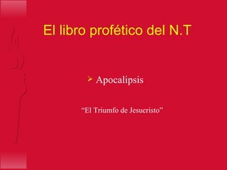 El libro profético del N.T Apocalipsis “ El Triumfo de Jesucristo” 