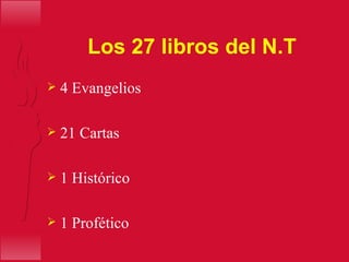 Los 27 libros del N.T 4  Evangelios 21 Cartas 1 Histórico 1 Profético 