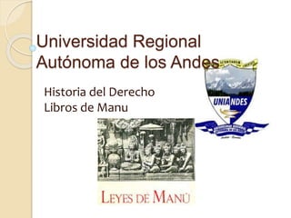 Universidad Regional
Autónoma de los Andes
Historia del Derecho
Libros de Manu
 