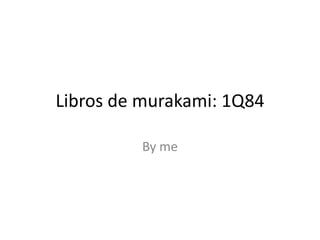 Libros de murakami: 1Q84

         By me
 