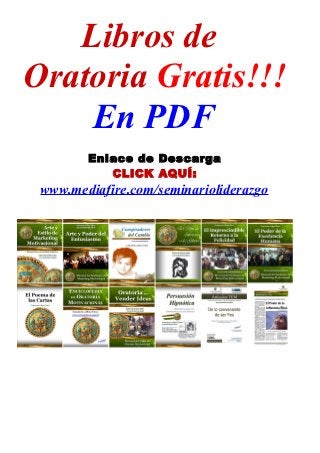 Libros de
Oratoria Gratis!!!
    En PDF
        Enlace de Descarga
           CLICK AQUÍ:
 www.mediafire.com/seminarioliderazgo
 