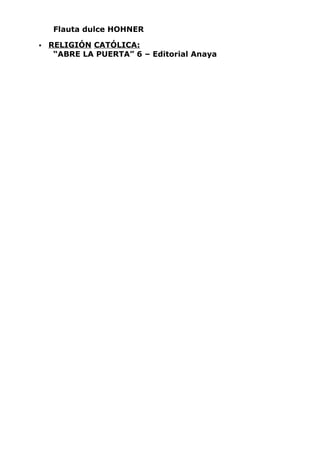 Flauta dulce HOHNER

   RELIGIÓN CATÓLICA:
     “ABRE LA PUERTA” 6 – Editorial Anaya
 