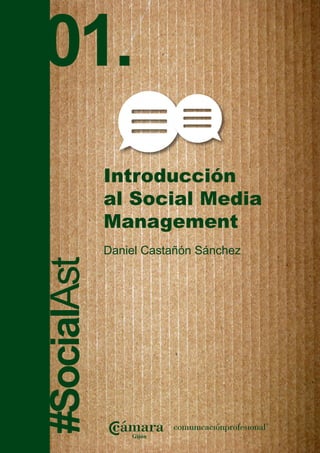 #SocialAst01.
Introducción	 	
al Social Media
Management
Daniel Castañón Sánchez
 