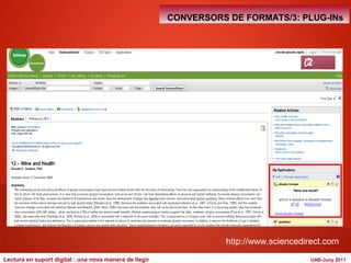 CONVERSORS DE FORMATS/3: PLUG-INs 
http://www.sciencedirect.com 
Lectura en suport digital : una nova manera de llegir UAB-Juny 2011 
 
