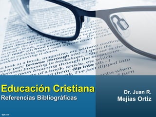 Educación Cristiana            Dr. Juan R.
Referencias Bibliográficas   Mejías Ortiz
 