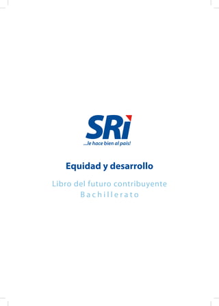 Libro del futuro contribuyente
B a c h i l l e r a t o
Equidad y desarrollo
 