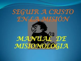 SEGUIR A CRISTO
 EN LA MISIÓN


MANUAL DE
MISIONOLOGIA
 