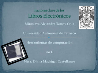 Miroslava Alejandra Tamay Cruz
Universidad Autónoma de Tabasco
Herramientas de computación
1ro D
Mtra. Diana Madrigal Castellanos
 