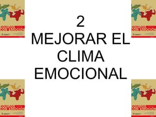 2 MEJORAR EL CLIMA EMOCIONAL 