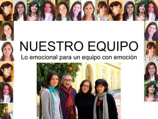 NUESTRO EQUIPO Lo emocional para un equipo con emoción 