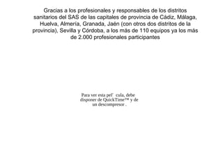 Gracias a los profesionales y responsables de los distritos sanitarios del SAS de las capitales de provincia de Cádiz, Málaga, Huelva, Almería, Granada, Jaén (con otros dos distritos de la provincia), Sevilla y Córdoba, a los más de 110 equipos ya los más de 2.000 profesionales participantes 