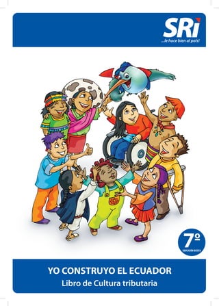 EDUCACIÓN BÁSICA
7EDUCACIÓN BÁSICA
YO CONSTRUYO EL ECUADOR
Libro de Cultura tributaria
 