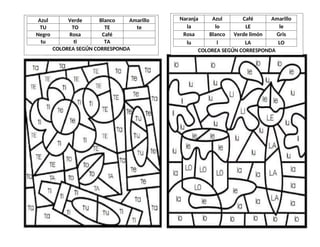 Azul Verde Blanco Amarillo
TU TO TE te
Negro Rosa Café
tu ti TA
COLOREA SEGÚN CORRESPONDA
Naranja Azul Café Amarillo
la lo LE le
Rosa Blanco Verde limón Gris
lu l LA LO
COLOREA SEGÚN CORRESPONDA
 