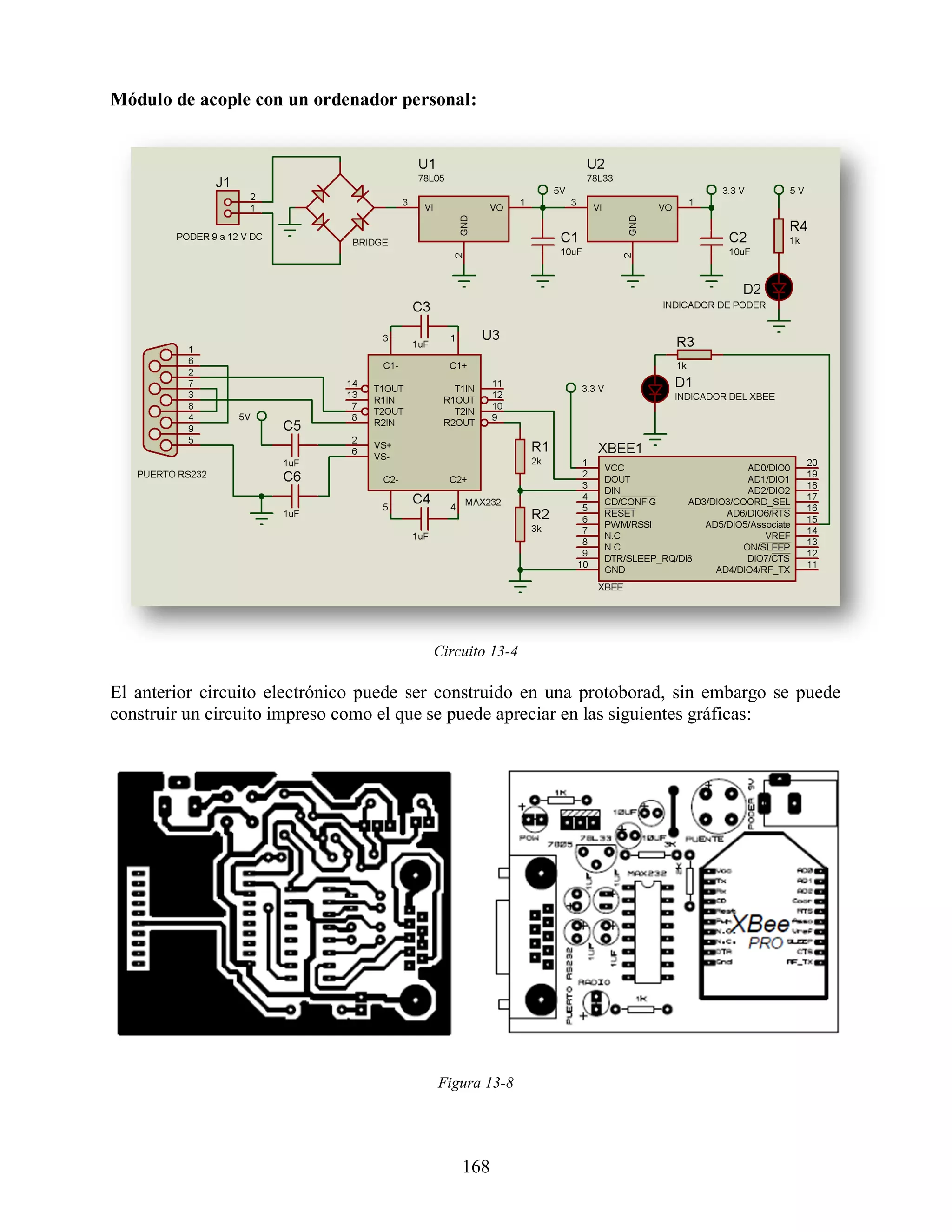 Módulo de acople con un ordenador personal:




                                         Circuito 13-4

El anterior circuito electrónico puede ser construido en una protoborad, sin embargo se puede
construir un circuito impreso como el que se puede apreciar en las siguientes gráficas:




                                         Figura 13-8




                                             168
 