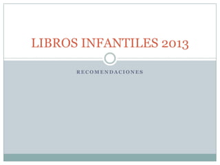 LIBROS INFANTILES 2013
RECOMENDACIONES

 