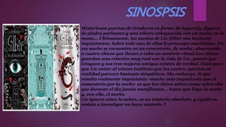 Misteriosas puertas de tiradores en forma de lagartija, figuras
de piedra parlantes y una niñera enloquecida con un hacha en la
mano... Últimamente, los sueños de Liv Silber son bastante
inquietantes. Sobre todo uno de ellos le preocupa muchísimo. En
ese sueño se encuentra en un cementerio, de noche, observando
a cuatro chicos que llevan a cabo un sombrío ritual.Los chicos
guardan una relación muy real con la vida de Liv, puesto que
Grayson y sus tres mejores amigos existen de verdad. Hace poco
que Liv asiste al mismo instituto que los cuatro, quienes en
realidad parecen bastante simpáticos. Sin embargo, lo que
resulta realmente inquietante -mucho más inquietante que el
cementerio por la noche- es que los chicos saben cosas sobre ella
que durante el día jamás manifiestan... hasta que llega la noche
y, con ella, el sueño.
Liv ignora cómo lo saben, es un misterio absoluto, y ¿quién se
resiste a investigar un buen misterio ?
 