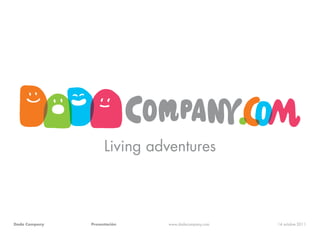 Living adventures



Dada Company   Presentación   www.dadacompany.com   14 octubre 2011
 