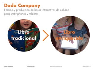 Dada Company
Edición y producción de libros interactivos de calidad
para smartphones y tabletas.




            Libro    ...
