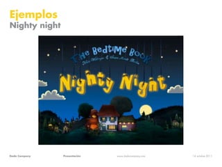 Ejemplos
Nighty night




Dada Company   Presentación   www.dadacompany.com   14 octubre 2011
 