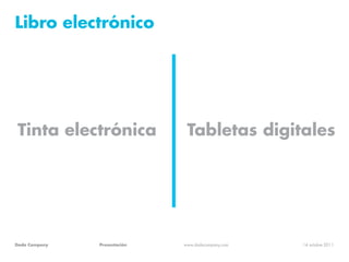 Libro electrónico




Tinta electrónica              Tabletas digitales




Dada Company   Presentación   www.dadacompany....