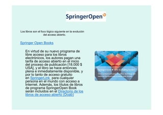 Los libros son el foco lógico siguiente en la evolución
                    del acceso abierto.


Springer Open Books

   ...