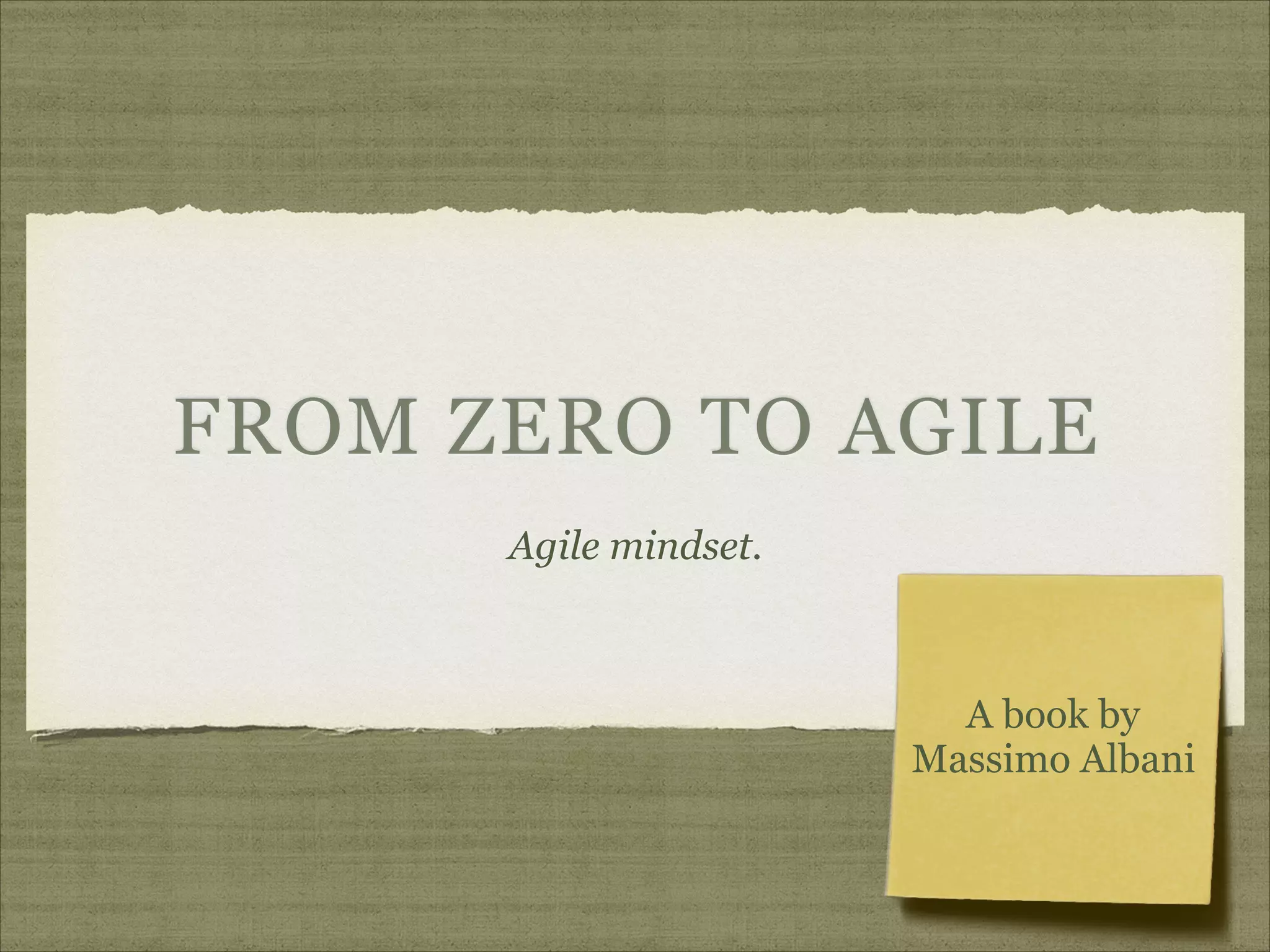 FROM ZERO TO AGILE
Agile mindset.
A book by
Massimo Albani
 