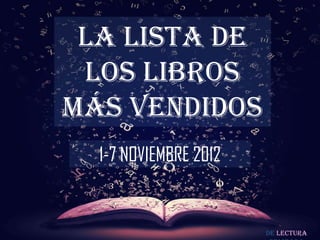 LA LISTA DE
 LOS LIBROS
MÁS VENDIDOS
  1-7 NOVIEMBRE 2012


                       De lectura
 