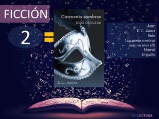 FICCIÓN
                         Autor:



  2
                 E. L. James
                         Título:
          Cincuenta sombras
             más oscuras (II)
                      Editorial:
                    Grijalbo




               De lectura
 