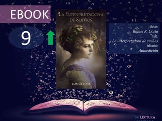 EBOOK
                                Autor:



 9
                    Rafael R. Costa
                                Título:
        La interpretadora de sueños
                             Editorial:
                        Autoedición




                       De lectura
 