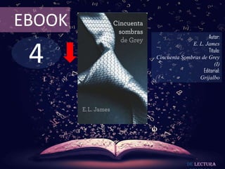 EBOOK
                              Autor:



 4
                      E. L. James
                              Título:
        Cincuenta Sombras de Grey
                                 (I)
                           Editorial:
                         Grijalbo




                      De lectura
 