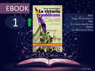 EBOOK
                           Autor:



 1
         Niceto Alcalá-Zamora
                           Título:
        La victoria republicana
                        Editorial:
         La esfera de los libros




                  De lectura
 