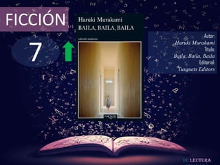 FICCIÓN
                         Autor:



  7
          Haruki Murakami
                         Título:
          Baila, Baila, Baila
                      Editorial:
           Tusquets Editors




              De lectura
 