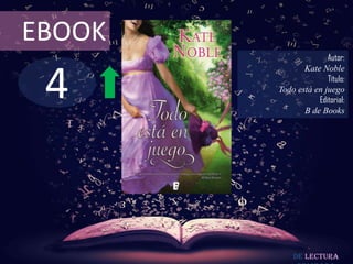 EBOOK
                      Autor:



 4
               Kate Noble
                      Título:
        Todo está en juego
                   Editorial:
               B de Books




            De lectura
 