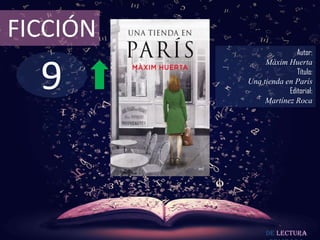 FICCIÓN
                         Autor:



  9
               Màxim Huerta
                         Título:
          Una tienda en París
                      Editorial:
               Martínez Roca




                De lectura
 