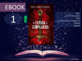 EBOOK
                                Autor:



 1
                  Paul Christopher
                                Título:
        La espada de los templarios
                             Editorial:
                            Algaida




                       De lectura
 