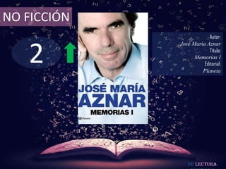 NO FICCIÓN
                          Autor:



   2
             José María Aznar
                          Título:
                   Memorias I
                       Editorial:
                      Planeta




                De lectura
 