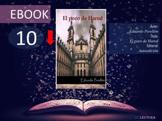 EBOOK
                     Autor:



10
        Eduardo Perellón
                     Título:
        El pozo de Harod
                  Editorial:
             Autoedición




           De lectura
 
