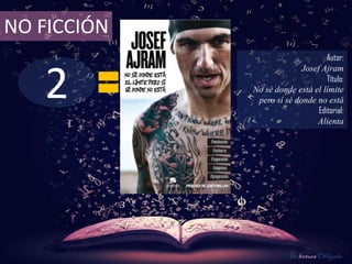 NO FICCIÓN
                                   Autor:



   2
                           Josef Ajram
                                   Título:
             No sé donde está el límite
              pero sí sé donde no está
                                Editorial:
                               Alienta




                        De lectura Obligada
 