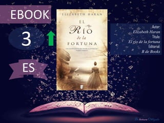 EBOOK
                         Autor:



 3
           Elizabeth Haran
                         Título:
        El río de la fortuna
                      Editorial:
                B de Books



 ES


            De lectura Obligada
 