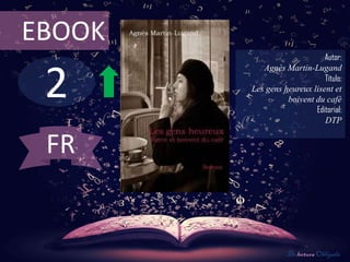 EBOOK
                             Autor:



 2
           Agnès Martin-Lugand
                             Título:
        Les gens heureux lisent et
                  boivent du café
                          Editorial:
                             DTP


 FR


                  De lectura Obligada
 