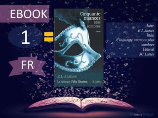 EBOOK
                          Autor:



 1
                    E L James
                          Título:
        Cinquante nuances plus
                      sombres
                       Editorial:
                     JC Lattès


 FR


                De lectura Obligada
 