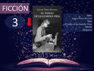 FICCIÓN
                                  Autor:



  3
                 Arturo Pérez-Reverte
                                  Título:
          El tango de la Guardia Vieja
                               Editorial:
                            Alfaguara




                        De lectura Obligada
 